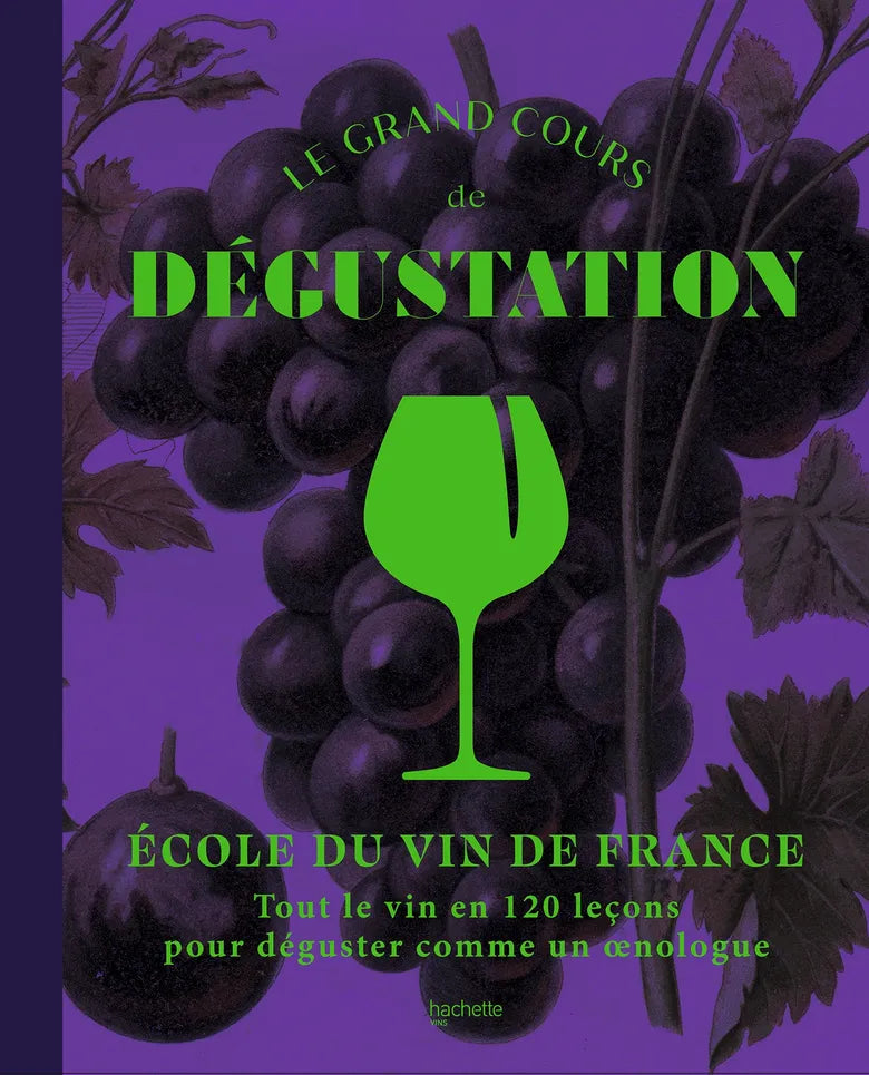 Le Grand Cours de Dégustation: Tout le vin en 120 leçons pour déguster comme un œnologue