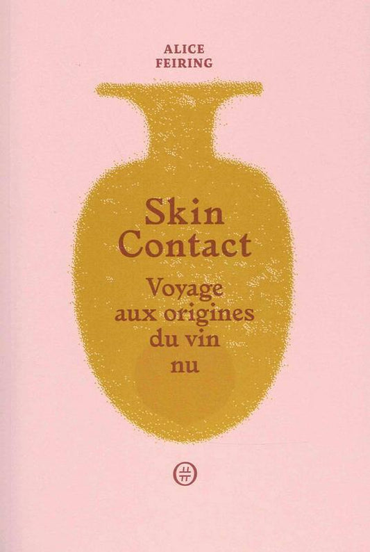 ALICE FEIRING - Skin Contact: Voyage aux origines du vin nu - WINO