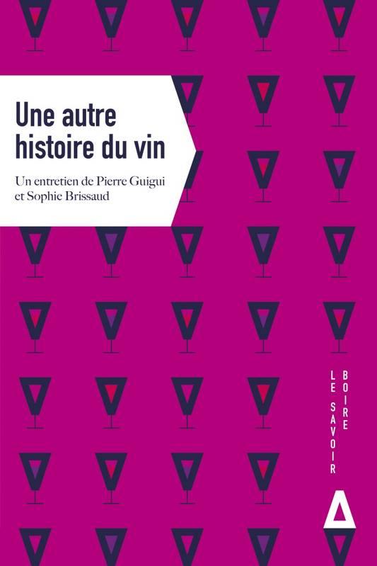 PIERRE GUIGUI & SOPHIE BRISSAUD - Une autre histoire du vin: Un entretien de Pierre Guigui et Sophie Brissaud - WINO