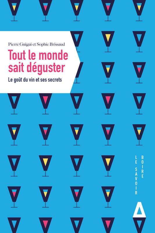 PIERRE GUIGUI & SOPHIE BRISSAUD - Tout le monde sait déguster: Le goût du vin et ses secrets - WINO