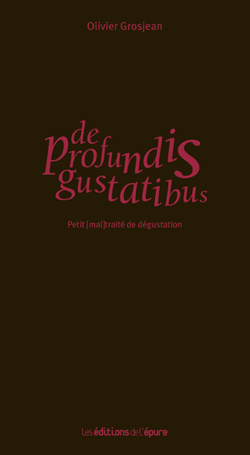 OLIVIER GROSJEAN - De profundis gustatibus: Petit (mal) traité de dégustation - WINO 