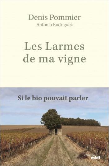 DENIS POMMIER & ANTONIO RODRIGUEZ: Les Larmes de ma vigne: Si le bio pouvait parler - WINO