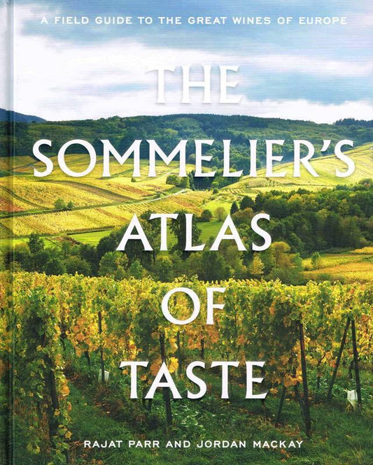 RAJAT PARR & JORDAN MACKAY - The Sommelier's Atlas of Taste: A Field Guide to the Great Wines of Europe - WINO