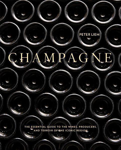 PETER LIEM - Champagne: The Essential Guide to the Wines, Producers, and Terroirs of the Iconic Region - WINO