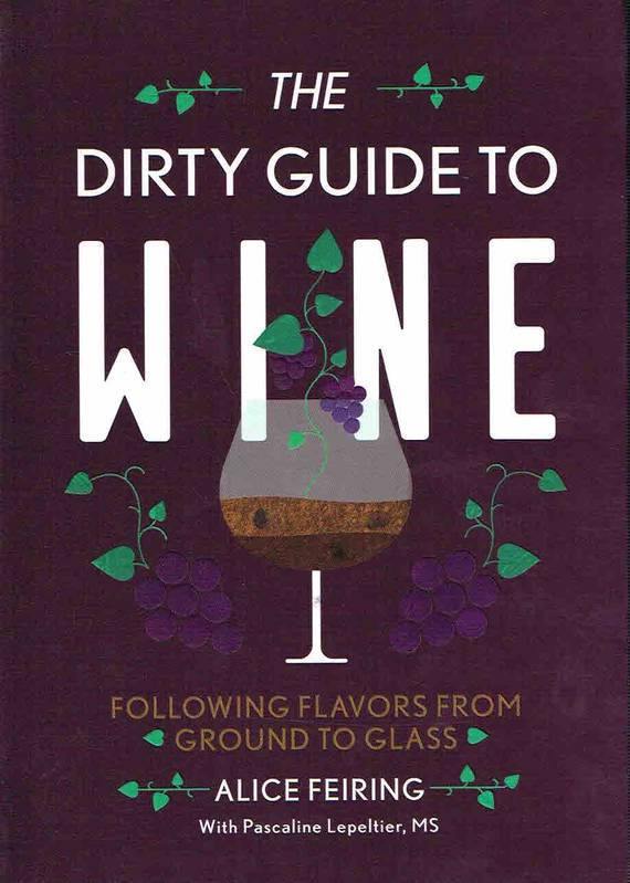 ALICE FEIRING & PASCALINE LEPELTIER - The Dirty Guide to Wine: Following Flavors from Ground to Glass - WINO
