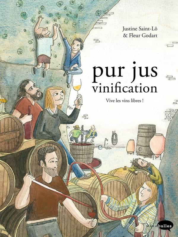 JUSTINE SAINT-LÔ & FLEUR GODART - Pur jus: Vinification: Vive les vins libres - WINO