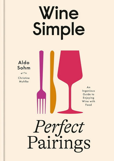 Wine Simple: Perfect Pairings: An Ingenious Guide to Enjoying Food with Wine
