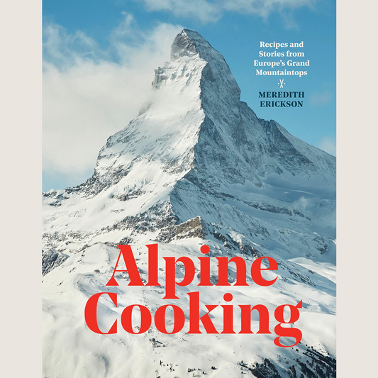 Alpine Cooking: Recipes and Stories from Europe's Grand Mountaintops