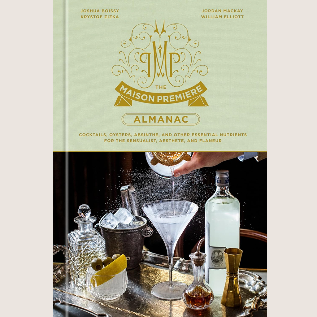 The Maison Premiere Almanac: Cocktails, Oysters, Absinthe, and Other Essential Nutrients for the Sensualist, Aesthete, and Flaneur: A Cocktail Recipe Book
