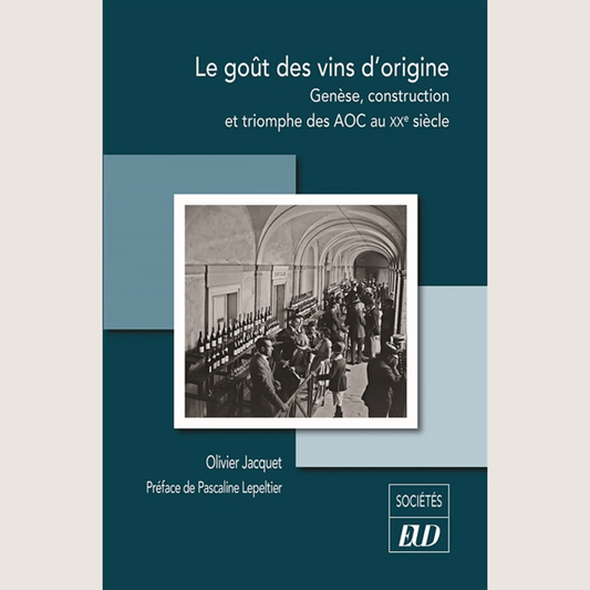 Le goût des vins d'origine : genèse, construction et triomphe des AOC au XXe siècle