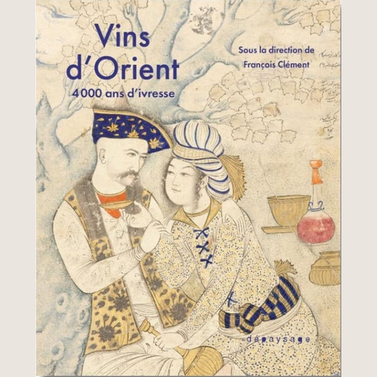 Vins d'Orient : 4000 ans d'ivresse