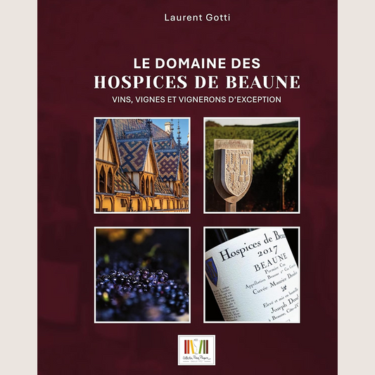 Le Domaine des Hospices de Beaune: Vins, Vignes et Vignerons d'exception