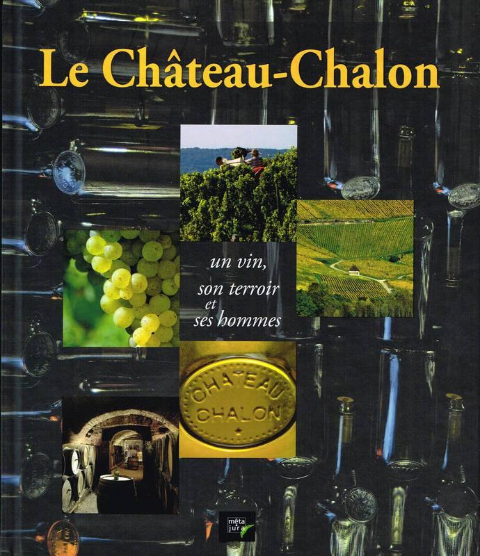 MÊTA-JURA (COLLECTIF) - Le Château-Chalon: Un vin, son terroir et ses hommes - WINO 