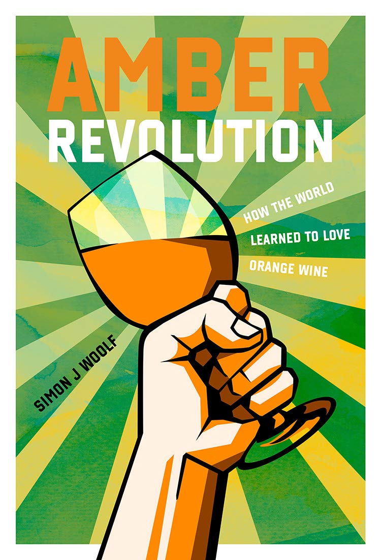 Amber Revolution How the World Learned to Love Orange Wine