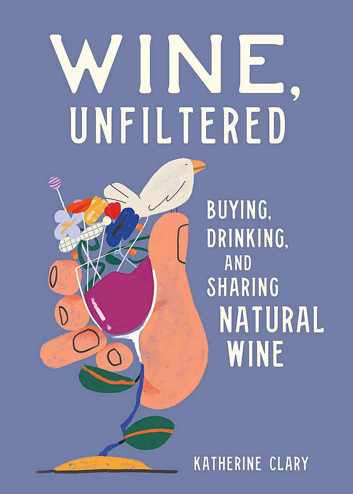 Wine, Unfiltered: Buying, Drinking and Sharing Natural Wine