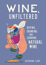 Charger l&#39;image dans la galerie, Wine, Unfiltered: Buying, Drinking and Sharing Natural Wine
