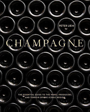 PETER LIEM - Champagne: The Essential Guide to the Wines, Producers, and Terroirs of the Iconic Region - WINO 