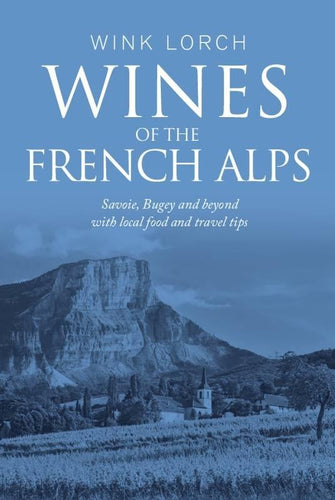 WINK LORCH- Wines of the French Alps, Savoie, Bugey and beyond with local food and travel tips - WINO 