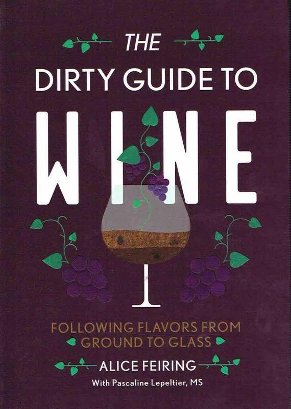 ALICE FEIRING & PASCALINE LEPELTIER - The Dirty Guide to Wine: Following Flavors from Ground to Glass - WINO 